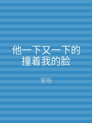 他一下又一下的撞着我的脸