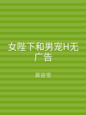 女陛下和男宠H无广告