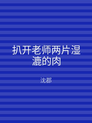 扒开老师两片湿漉的肉