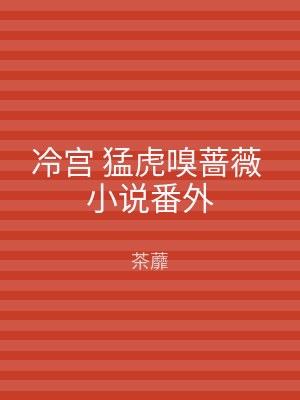 冷宫 猛虎嗅蔷薇 小说番外