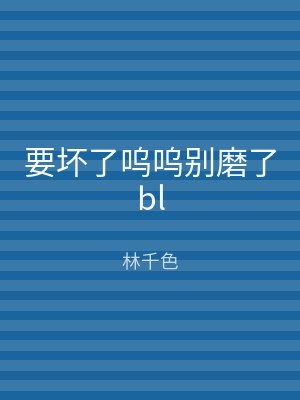 要坏了呜呜别磨了bl