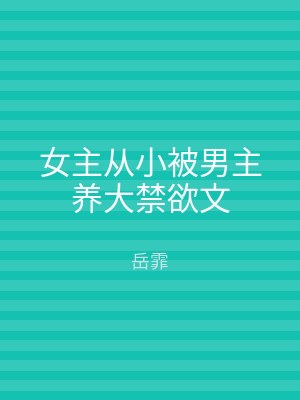 女主从小被男主养大禁欲文
