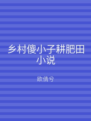 乡村傻小子耕肥田小说