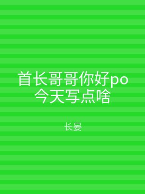 首长哥哥你好po今天写点啥