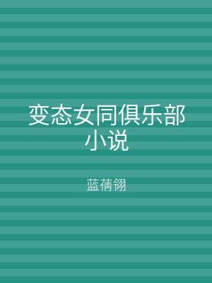 变态女同俱乐部小说