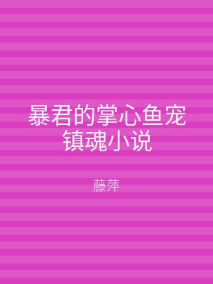 暴君的掌心鱼宠镇魂小说