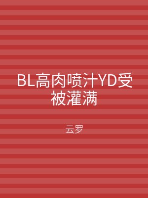 BL高肉喷汁YD受被灌满