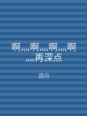 啊灬啊灬啊灬啊灬再深点