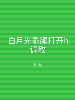 白月光乖腿打开h调教