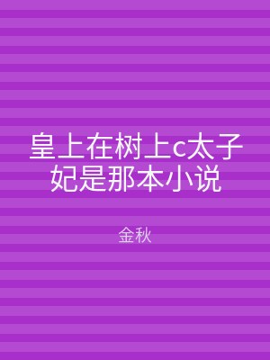 皇上在树上c太子妃是那本小说