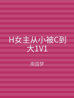 H女主从小被C到大1V1