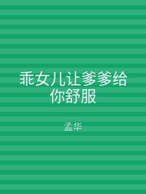 乖女儿让爹爹给你舒服