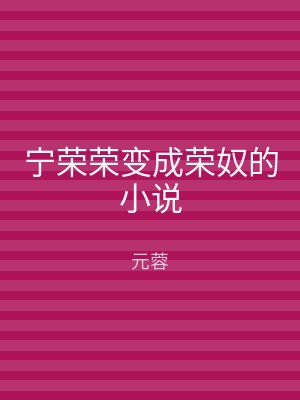 宁荣荣变成荣奴的小说