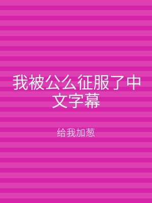 我被公么征服了中文字幕