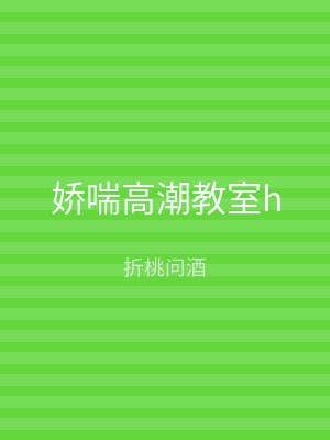 娇喘高潮教室h