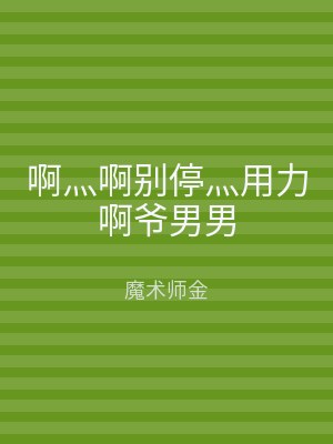 啊灬啊别停灬用力啊爷男男
