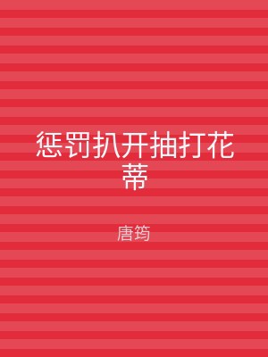 惩罚扒开抽打花蒂
