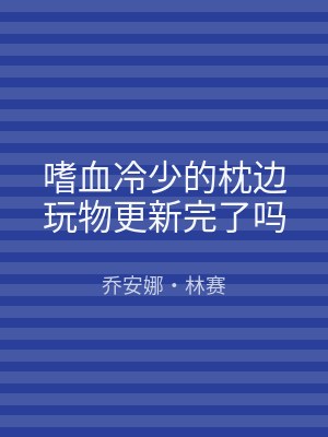 嗜血冷少的枕边玩物更新完了吗