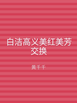 白洁高义美红美芳交换