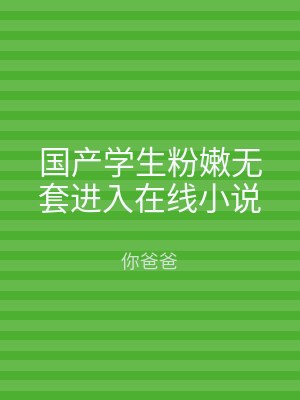 国产学生粉嫩无套进入在线小说