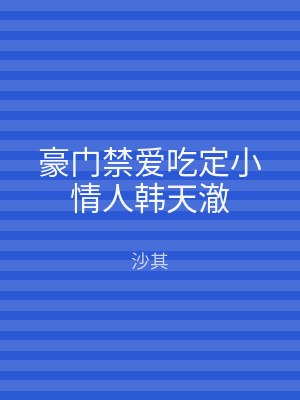 豪门禁爱吃定小情人韩天澈