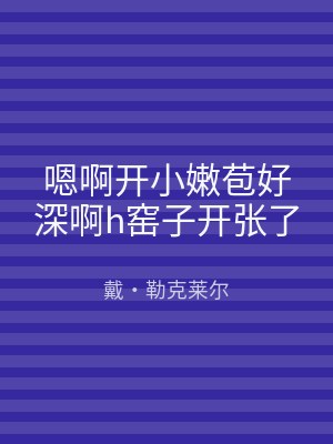 嗯啊开小嫩苞好深啊h窑子开张了