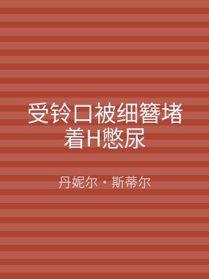 受铃口被细簪堵着H憋尿