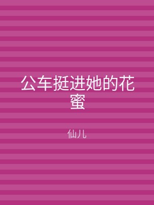 公车挺进她的花蜜