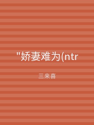 "娇妻难为(ntr