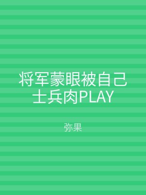 将军蒙眼被自己士兵肉PLAY