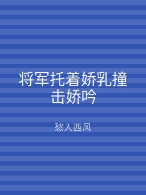 将军托着娇乳撞击娇吟