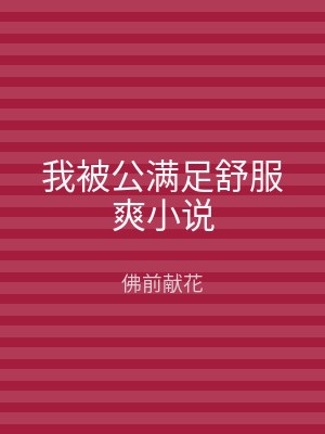 我被公满足舒服爽小说