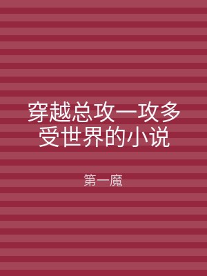 穿越总攻一攻多受世界的小说