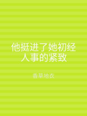 他挺进了她初经人事的紧致