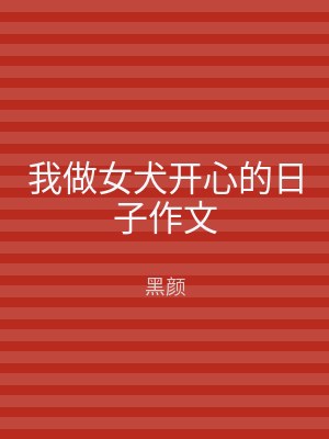 我做女犬开心的日子作文