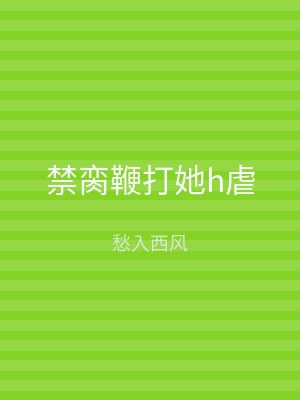 禁脔鞭打她h虐