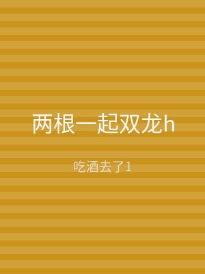 两根一起双龙h