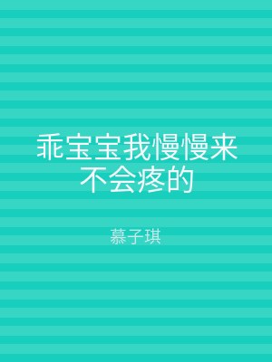 乖宝宝我慢慢来不会疼的