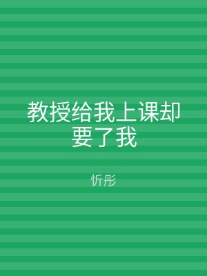 教授给我上课却要了我