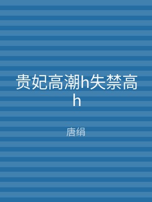 贵妃高潮h失禁高h