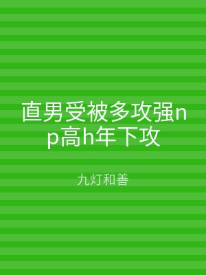直男受被多攻强np高h年下攻