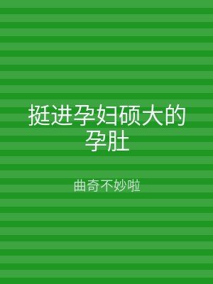 挺进孕妇硕大的孕肚