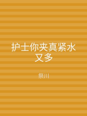 护士你夹真紧水又多