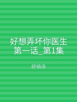 好想弄坏你医生第一话_第1集