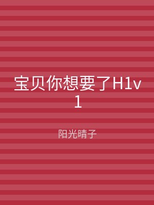 宝贝你想要了H1v1