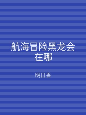 航海冒险黑龙会在哪