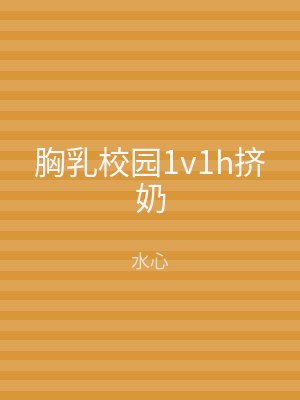 胸乳校园1v1h挤奶
