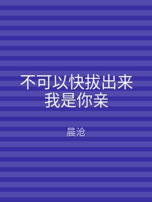 不可以快拔出来我是你亲