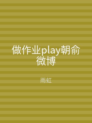 做作业play朝俞微博