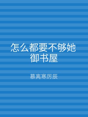 怎么都要不够她 御书屋